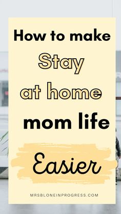 the words how to make stay at home at home mom life easier