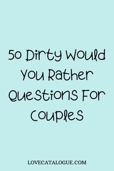 a blue background with the words 50 dirty would you rather question questions for couples?