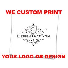 a sign that says we custom print your logo or design on the front and back