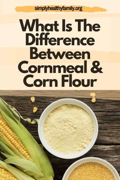 corn on the cob and some other ingredients with text that reads, what is the difference between corn meal and corn flour?