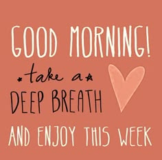 a pink poster with the words good morning take a deep breath and enjoy this week