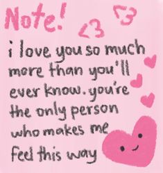 a pink note with hearts on it that says, i love you so much more than you'll ever know you're the only person who makes me feel this way