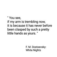 a quote from f m doctorowsky on white paper that says, if you see, if my arm is terribly now, it is because it has never been closed by such a pretty little hands as yours