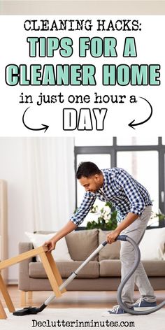 a man using a vacuum cleaner to clean the carpet in his living room with text overlay that reads cleaning hacks tips for a cleaner home in just one hour a day