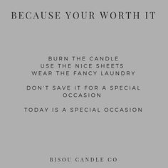 an advertisement with the words, because your worth it burn the candle use the nice sheets wear the fancy laundry don't save it for a special occasion today