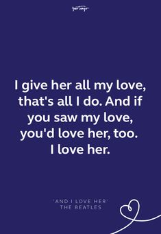 a quote that says i give her all my love, that's all i do and if you saw my love, you'd love her too