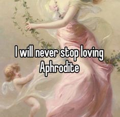 an image of a woman holding a baby in her arms and the words i will never stop loving aphrodite