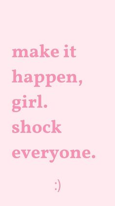 the words make it happen, girl, shock everyone