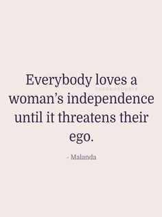 a quote that says everybody loves a woman's independence until it treats their egg