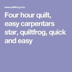 the words four hour quilt, easy carpenters, star, quilt frog and easy