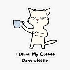 a white cat holding a cup with the words drink my coffee don't whistle