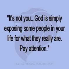 a quote that says it's not you god is simply exposing some people in your life for what they really are pay attention