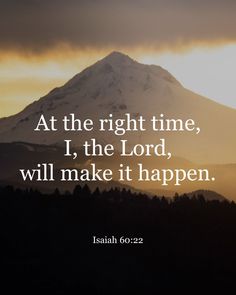 a mountain with the words at the right time i, the lord, will make it happen