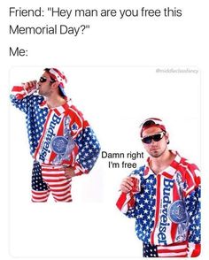 two men in patriotic clothing with the caption friend hey man are you free this memorial day me damn right i'm free