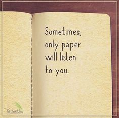 an open book with the words sometimes, only paper will listen to you