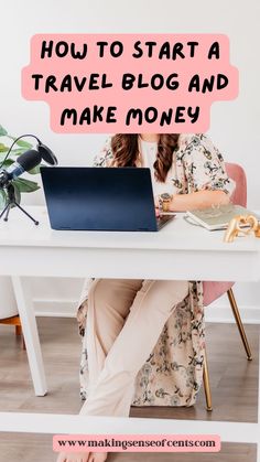 a woman sitting at a desk with her laptop and the words how to start a travel blog and make money