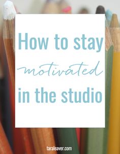 pencils with the words how to stay motivitated in the studio