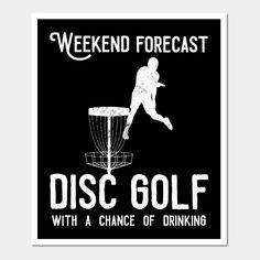 a poster that says, weekend forecast disc golf with a chance of drinking