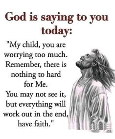 a drawing of jesus with the words, god is saying to you today my child, you are worrying too much, remember there is nothing to hard for me