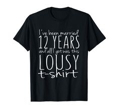 PRICES MAY VARY. This 12 Year Anniversary Gift Idea for Him or Her Funny T-Shirt is perfect for those celebrating their twelfth wedding anniversary, these 12th anniversary t shirts are sure to get a laugh at every celebration you attend. I've Been Married 12 Years and All I Got Was This Lousy T Shirt! If you want to share the love, grab any year you can find by clicking the brand "Funny Couples Wedding Anniversary Shirts" above. Lightweight, Classic fit, Double-needle sleeve and bottom hem 12 Year Anniversary Gifts, Quotes T Shirt, T Shirt Quotes, Anniversary Shirt, Anniversary Gifts For Couples, Year Anniversary Gifts, Gifts For Wedding Party, T Shirts With Sayings, Funny T Shirt