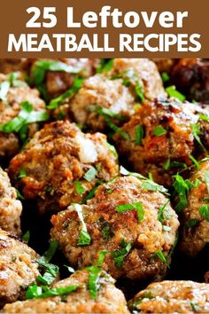 meatballs with parsley on top and the words 25 leftover meatball recipes