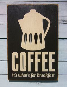 a wooden sign that says coffee it's what for breakfast