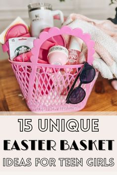 a pink basket filled with items and text that reads 15 unique easter basket ideas for teen girls