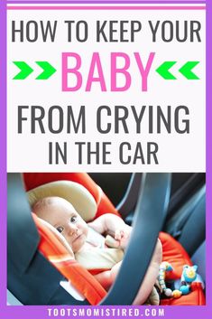 a baby in a car seat with the text how to keep your baby from crying in the car