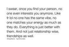 a quote that reads, i swear, once you find your person, no one even int