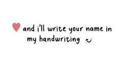 a handwritten quote with the words and i'll write your name in my handwriting