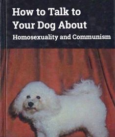 the book how to talk to your dog about homosexualityexnality and communism