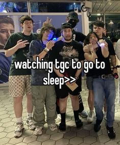 a group of people standing next to each other with the words watching tgg go to sleep