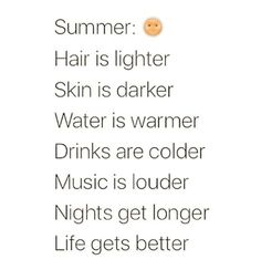 some type of text that says summer hair is lighter skin is darker water is warmer drinks are cold music is louder nights get longer life gets better