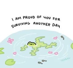 an image of a cartoon alligator in the water saying i am proud of you for surviving another day