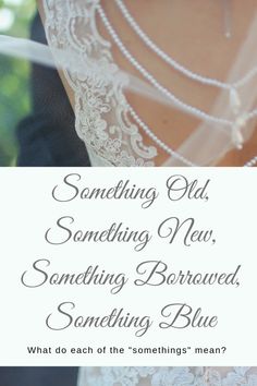 the back of a woman's wedding dress with text that reads something old, something new, something borrowed, something blue what do each of the something mean?