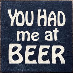 a sign that says you had me at beer