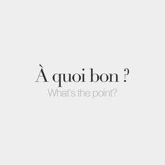 À quoi bon ? • What’s the point? • /a.kwa.bɔ̃/ - I don't know. You have to figure out the point of what you do for yourself. French Slang, Learning French, French Grammar