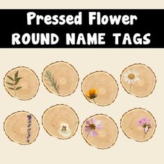 several different types of flowers are shown on wood slices with the words pressed flower round name tags