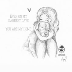 a drawing of a woman hugging a dog with the caption even on my darkest days you are my home