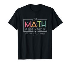 PRICES MAY VARY. Show your passion for mathematics with this "Do Math Not Magic"design. Perfect for math teachers, new educators, and math enthusiasts who enjoy a blend of humor and education. Ideal for back to school, teacher appreciation, Pi Day, and daily classroom . This hilarious and educational tee is a must. have for any mathematics professor, math student, or anyone who appreciates the joy of solving equations. Do Math Not Magic is a clever twist that makes it a great idea for teacher ap Math T Shirt, Math Student, Math Teacher Humor, Teacher Back To School, Funny Math, Solving Equations, Magic Design, Math Humor, T Shirt Image