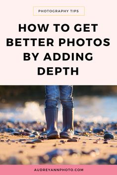 a person standing on rocks with the words how to get better photos by adding depth