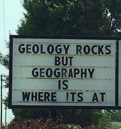 a sign that reads, geolocy rocks but geography is where it's at