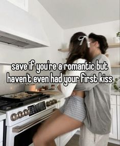 two people standing in front of an oven with the words save if you're a romantic but haven't even had your first kiss