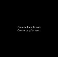 a black background with the words on reste humble mais on sait ce quion vaut