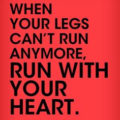 a red poster with the words when your legs can't run anymore, run with your heart