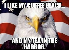 an eagle with the words i like my coffee black and my tea in the harbor