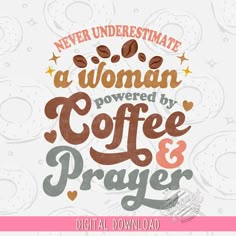 a woman powered by coffee and prayer with the words never underestinate, a woman powered by coffee and prayer