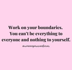 a pink background with the words work on your boundariess you can't be everything to