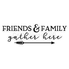 the words friends and family gather here on a white background with an arrow in the middle