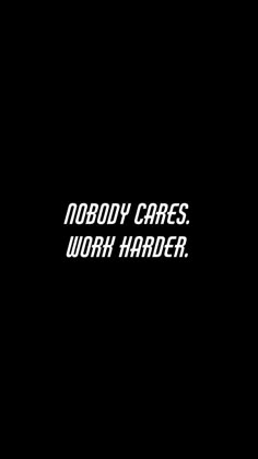 the words nobody cares work harder on a black background